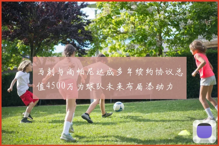 马刺与尚帕尼达成多年续约协议总值4500万为球队未来布局添动力