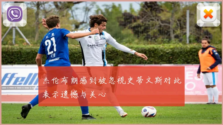 杰伦布朗感到被忽视史蒂文斯对此表示遗憾与关心