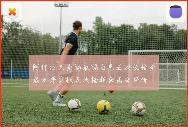阿什拉夫全场表现出色五次长传全成功并贡献五次抢断获高分评价